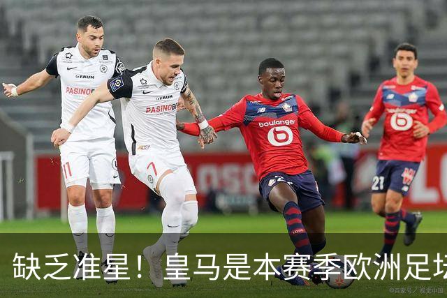 缺乏准星！皇马是本赛季欧洲足坛错失绝佳机会最多球队，高达25次